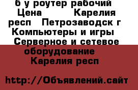 б/у роутер рабочий › Цена ­ 500 - Карелия респ., Петрозаводск г. Компьютеры и игры » Серверное и сетевое оборудование   . Карелия респ.